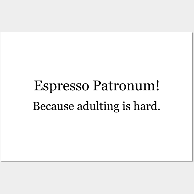 Espresso Patronum! Because adulting is hard. Wall Art by Jackson Williams